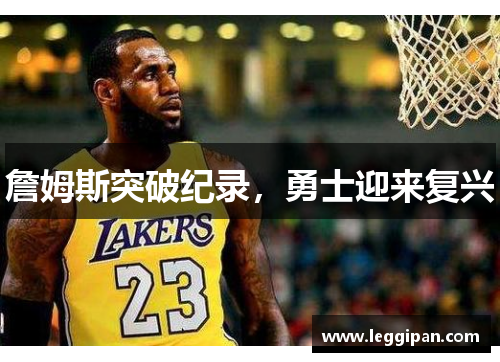 詹姆斯突破纪录，勇士迎来复兴